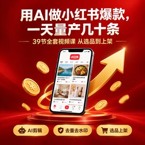小红书AI爆款视频量产术 39节全套视频课 从选品到上架运营